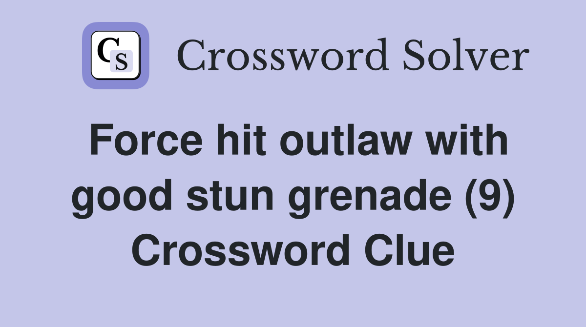 Force hit outlaw with good stun grenade (9) Crossword Clue
