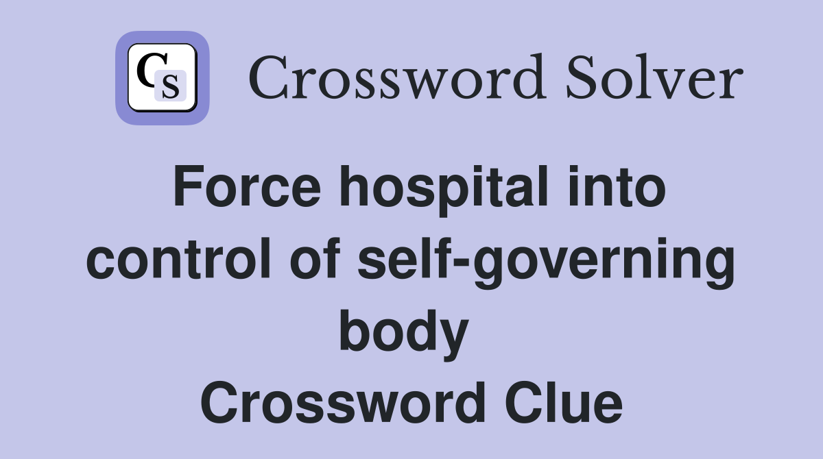 Force hospital into control of self-governing body  Crossword Clue