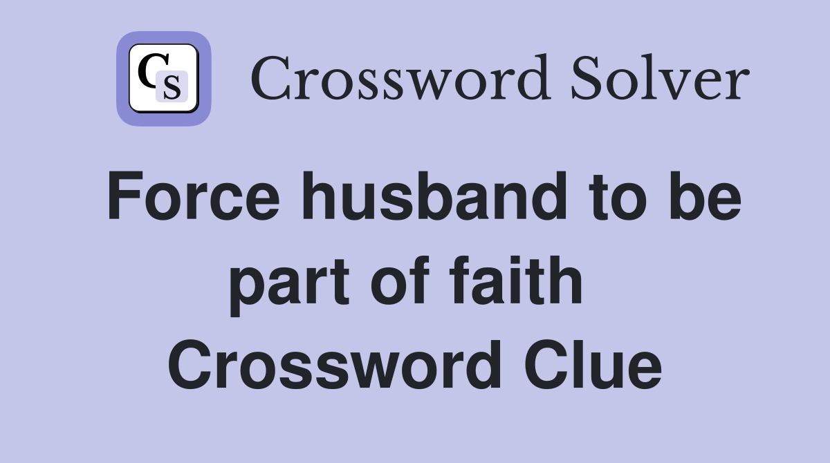 Force husband to be part of faith  Crossword Clue