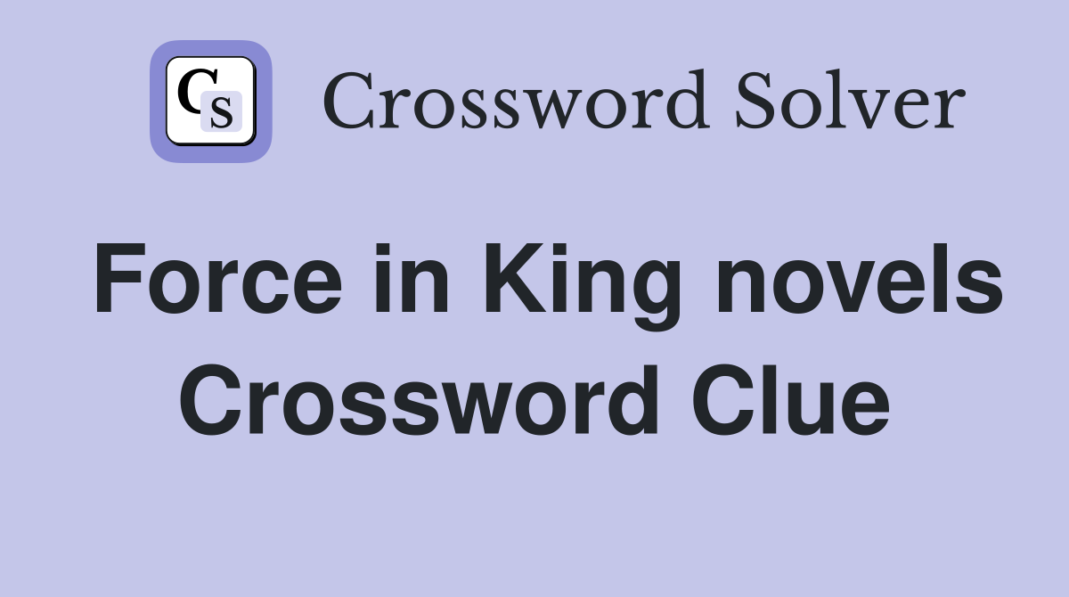 Force in King novels Crossword Clue