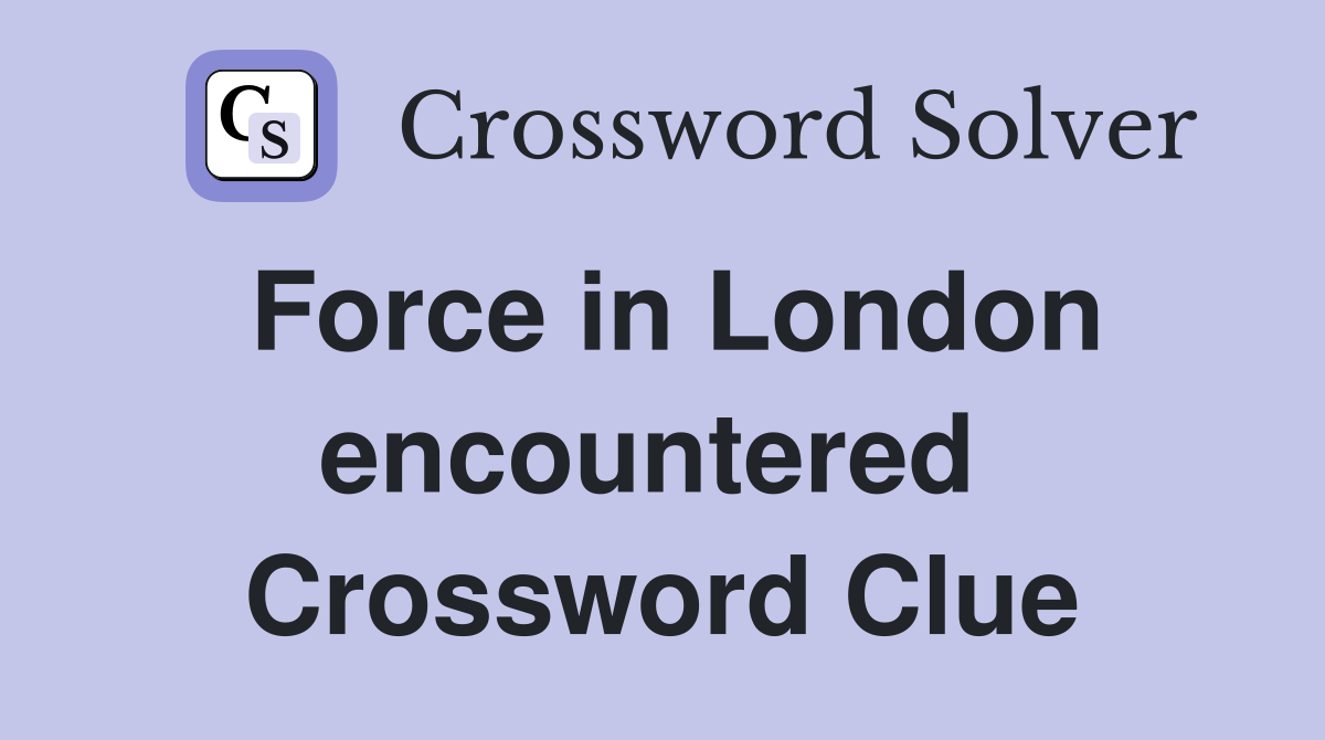 Force in London encountered  Crossword Clue