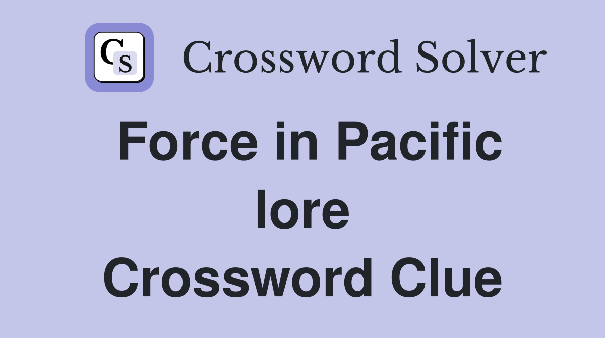 Force in Pacific lore Crossword Clue