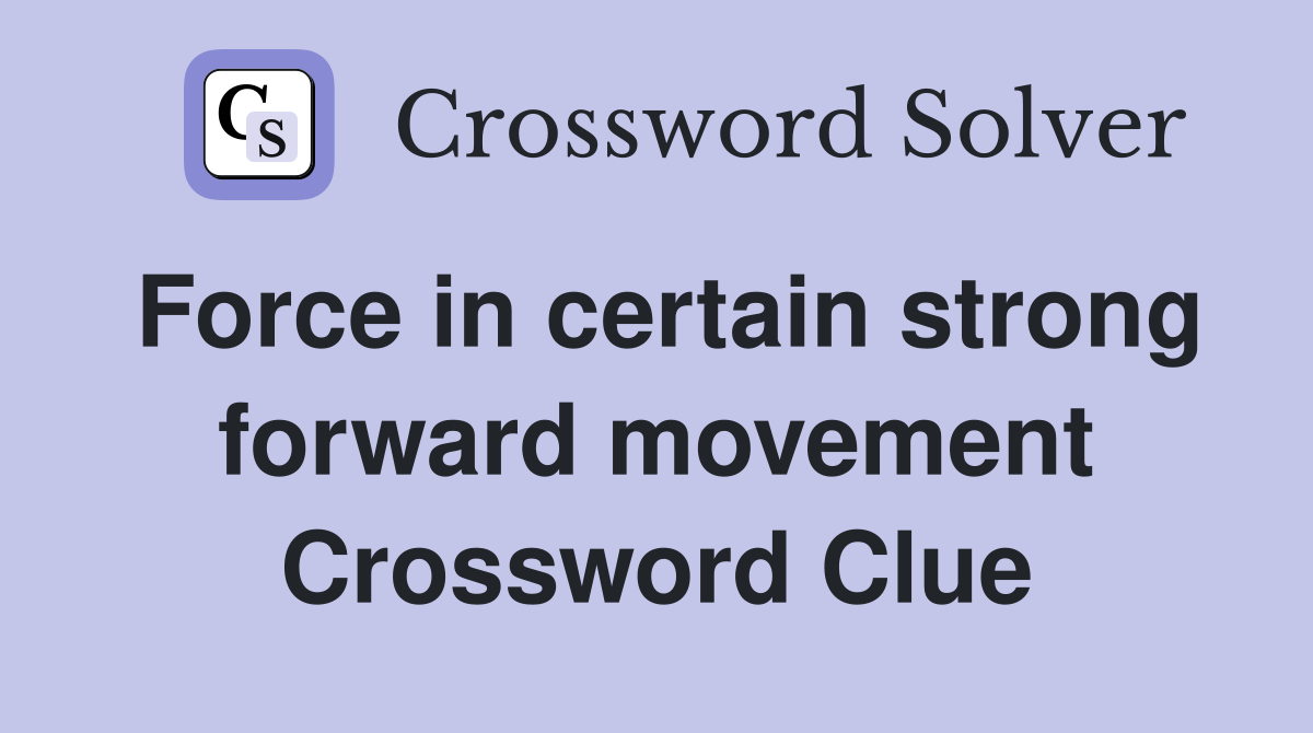Force in certain strong forward movement Crossword Clue