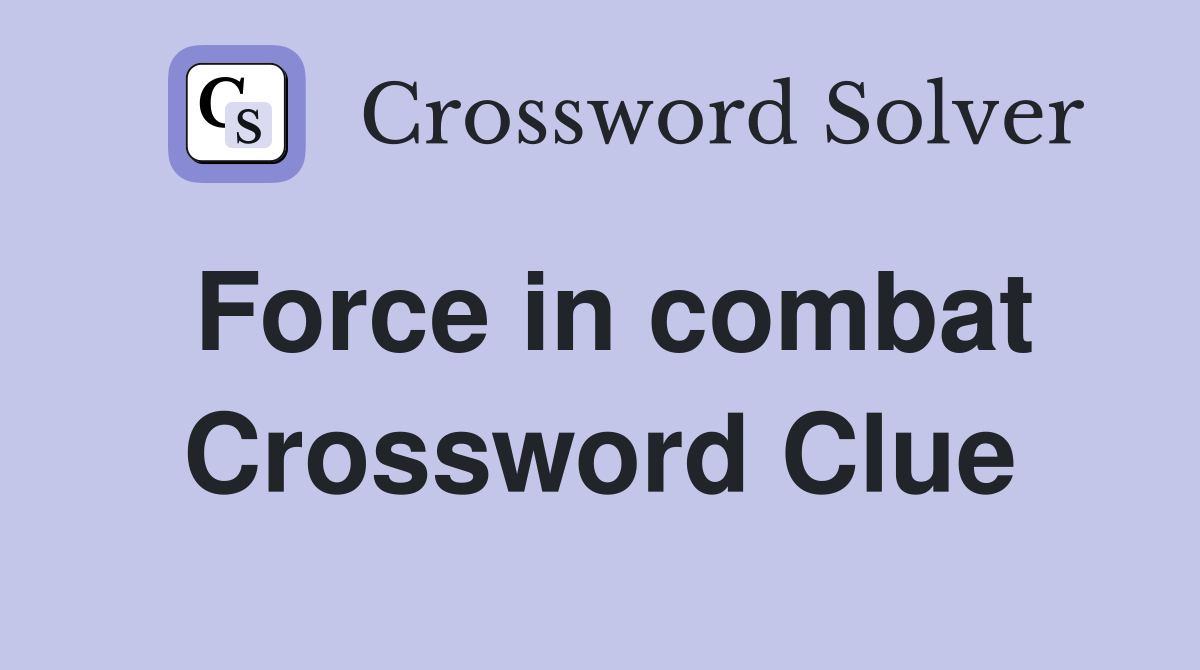 Force in combat Crossword Clue