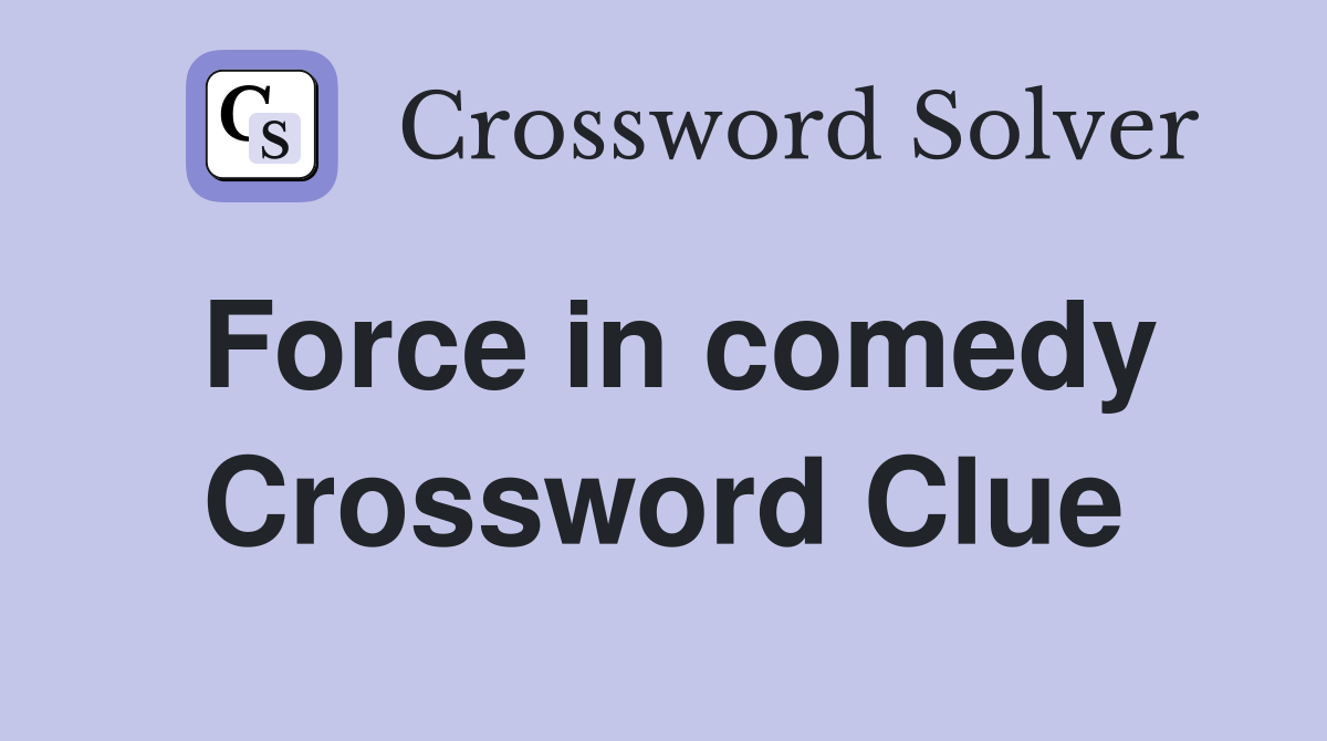 Force in comedy Crossword Clue