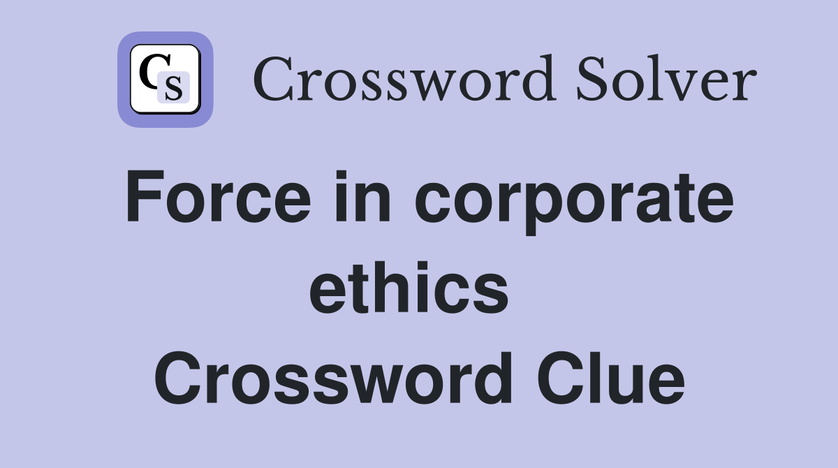 Force in corporate ethics  Crossword Clue