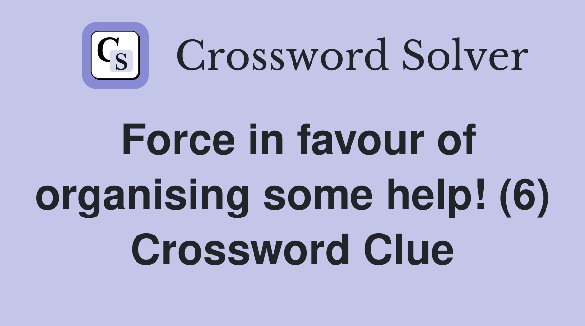 Force in favour of organising some help! (6) Crossword Clue