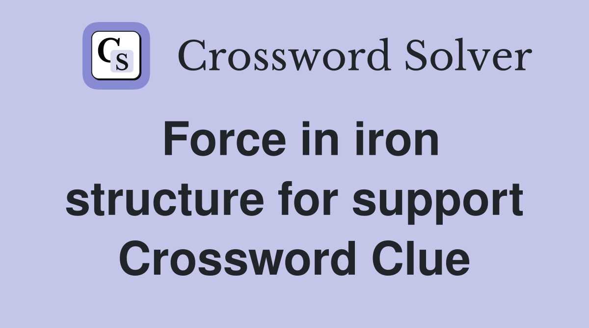 Force in iron structure for support Crossword Clue