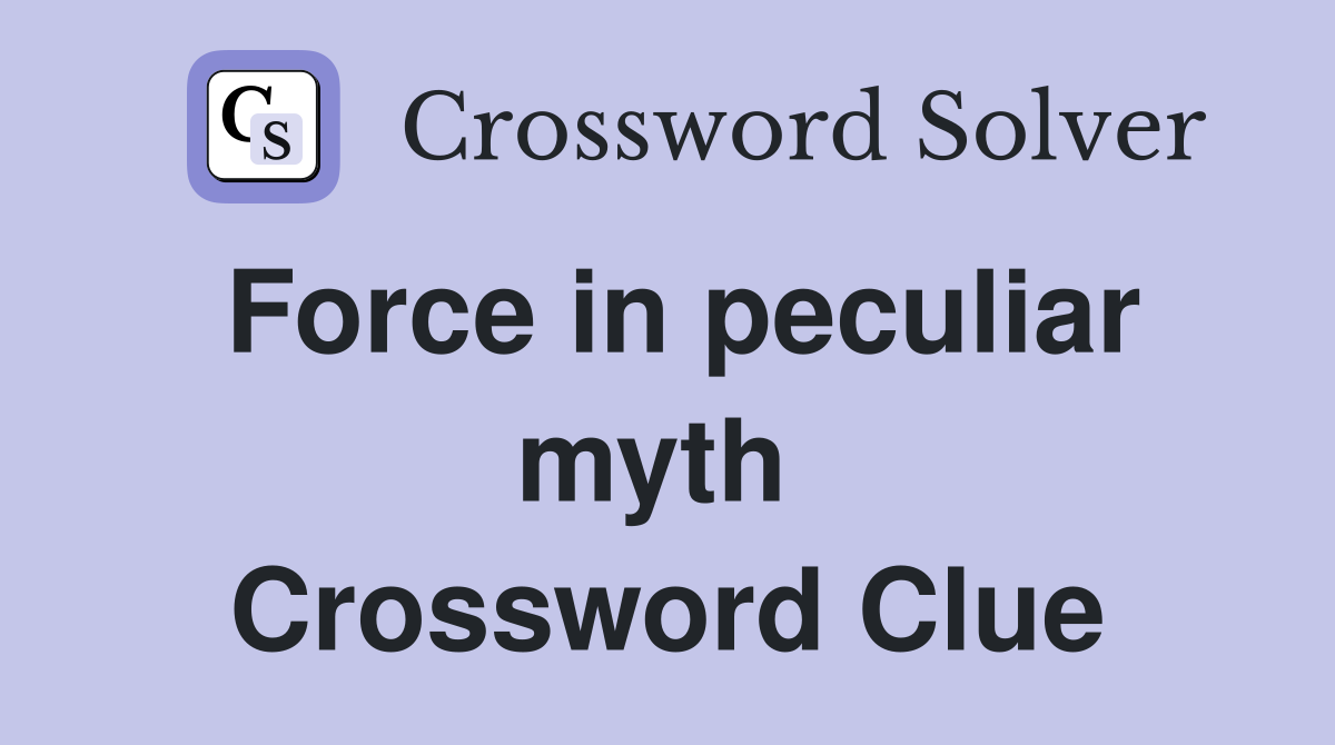 Force in peculiar myth  Crossword Clue