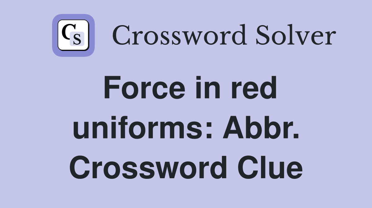 Force in red uniforms: Abbr. Crossword Clue