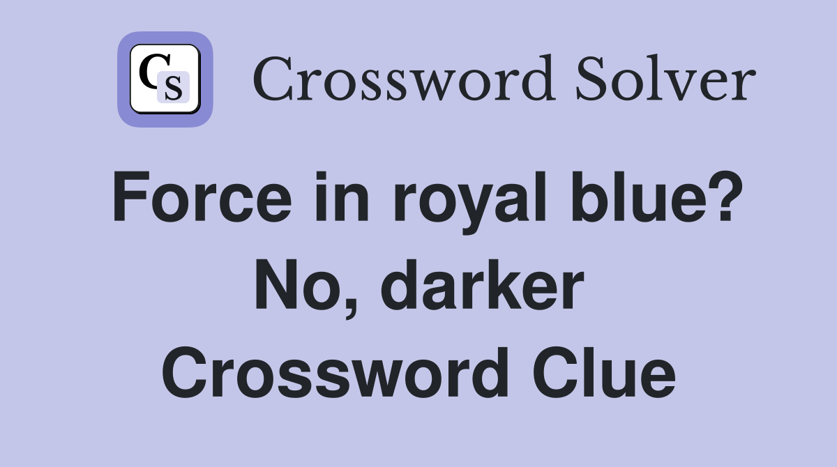 Force in royal blue? No, darker Crossword Clue