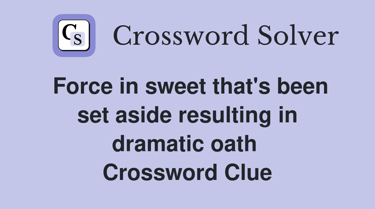 Force in sweet that's been set aside resulting in dramatic oath  Crossword Clue