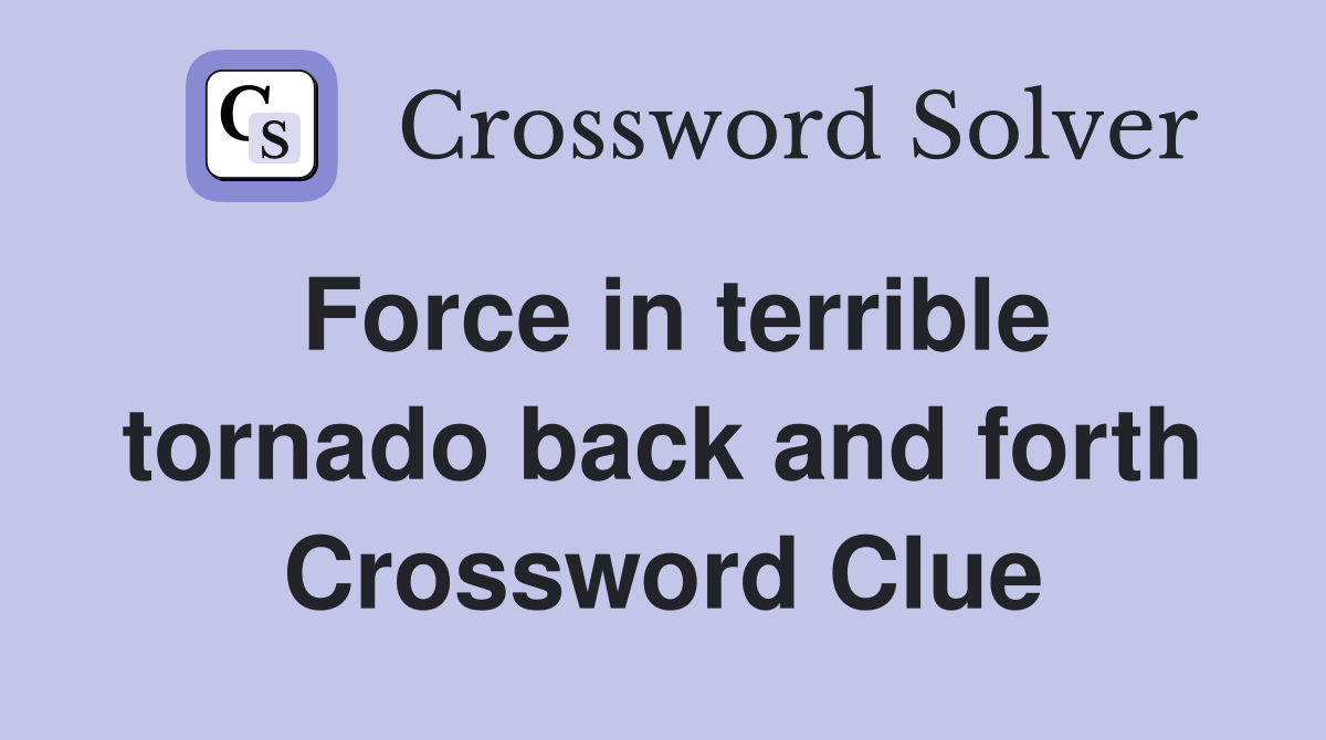 Force in terrible tornado back and forth Crossword Clue