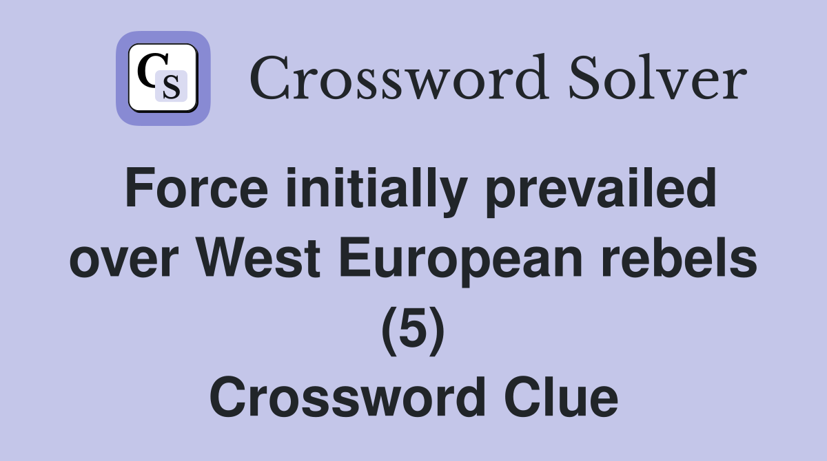 Force initially prevailed over West European rebels (5) Crossword Clue