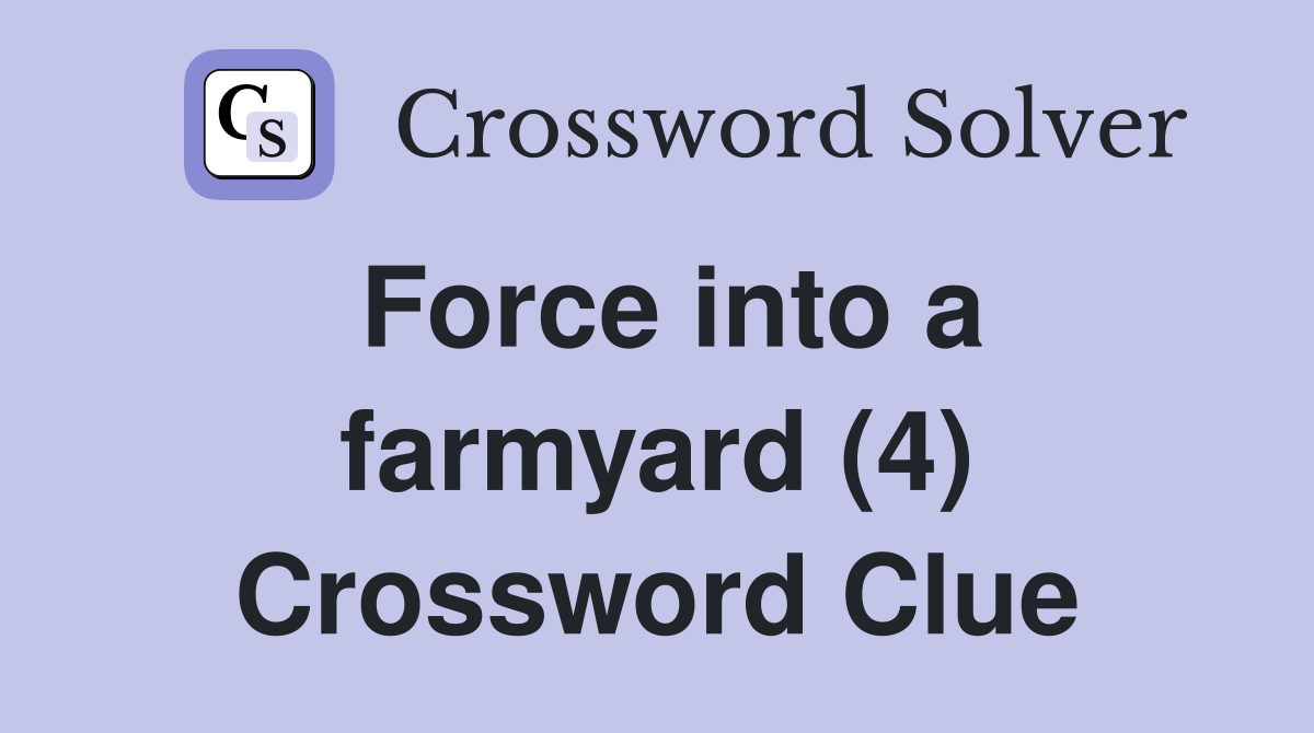 Force into a farmyard (4) Crossword Clue