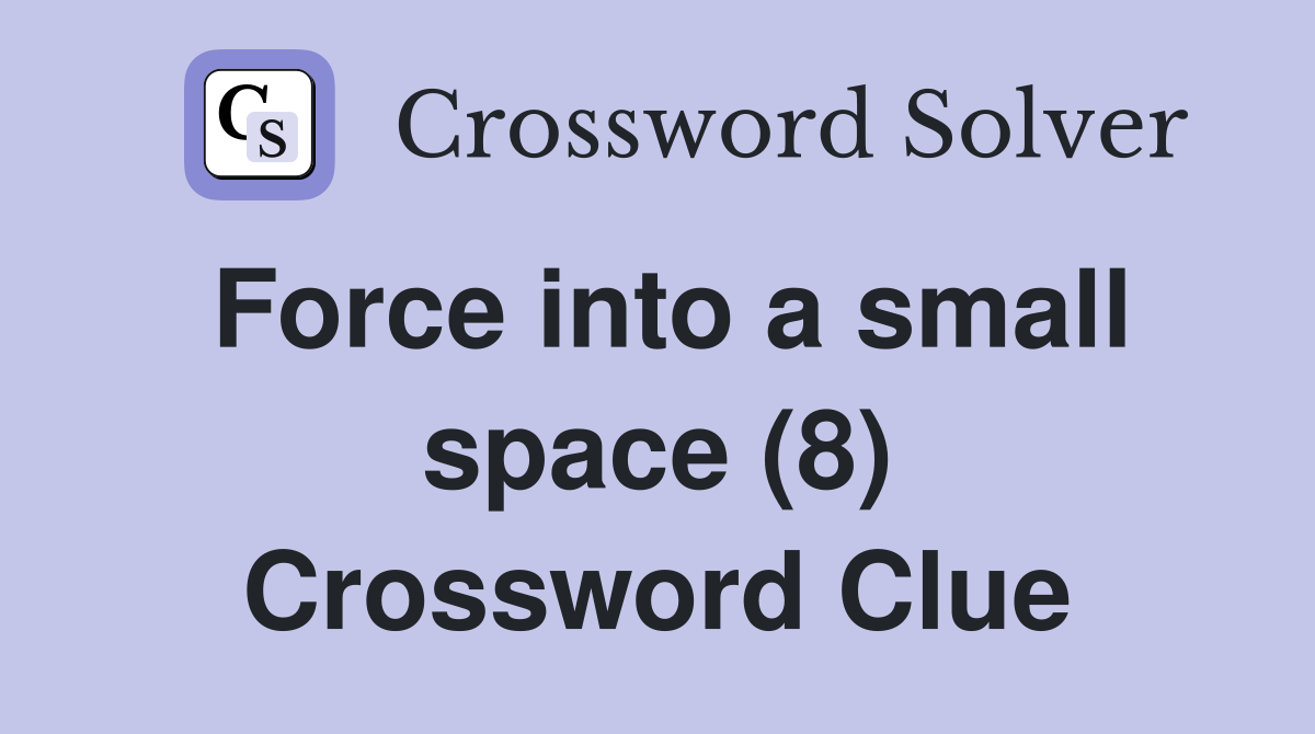 Force into a small space (8) Crossword Clue