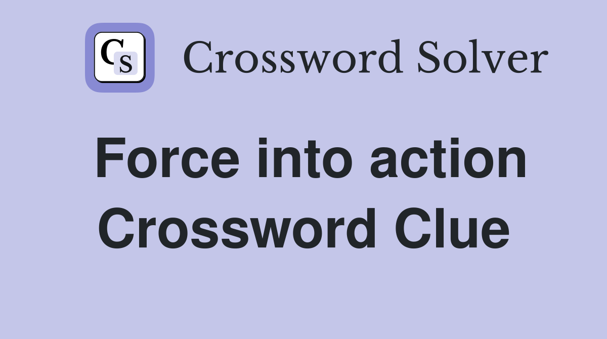Force into action Crossword Clue