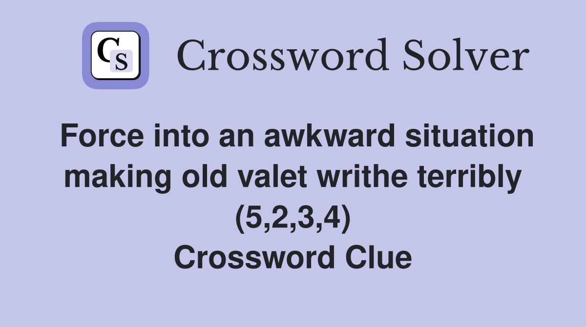 Force into an awkward situation making old valet writhe terribly (5,2,3,4) Crossword Clue