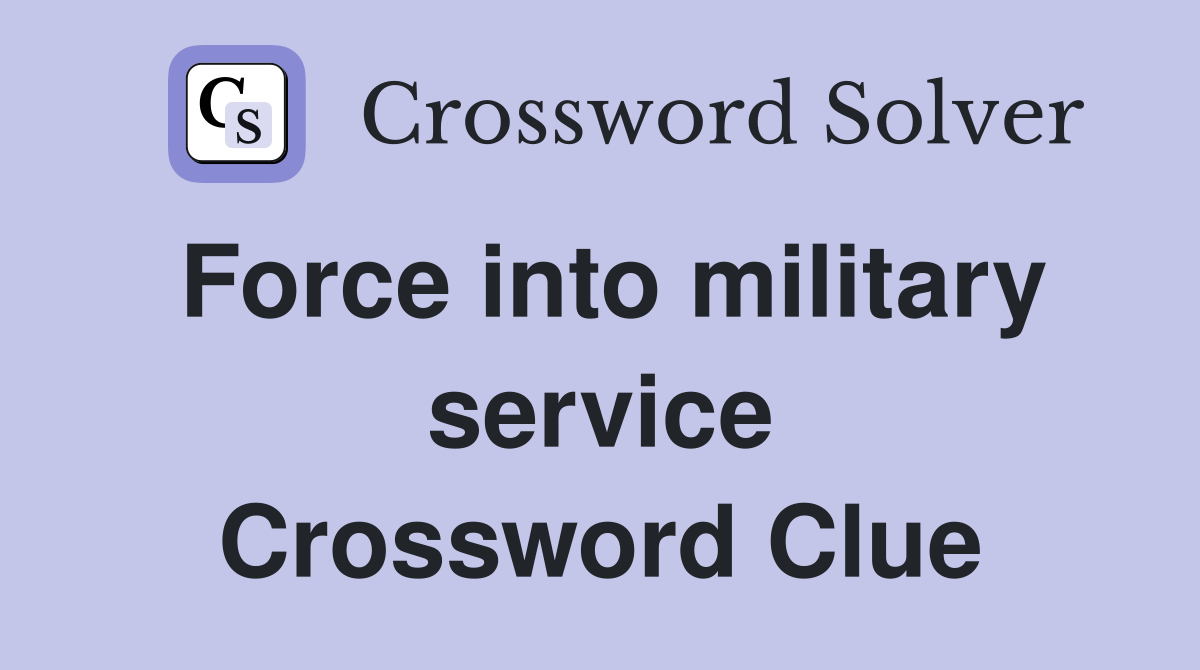 Force into military service Crossword Clue