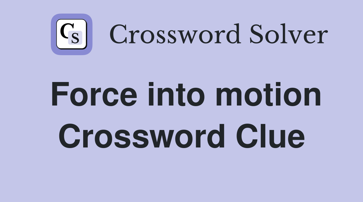 Force into motion Crossword Clue
