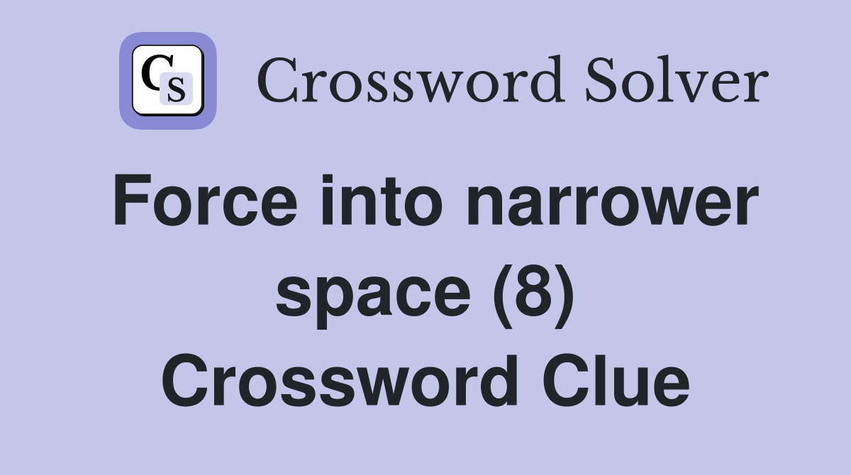 Force into narrower space (8) Crossword Clue