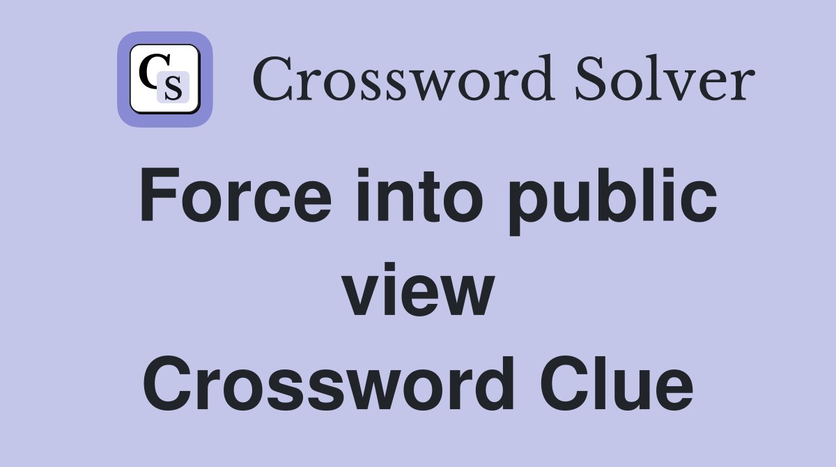 Force into public view Crossword Clue