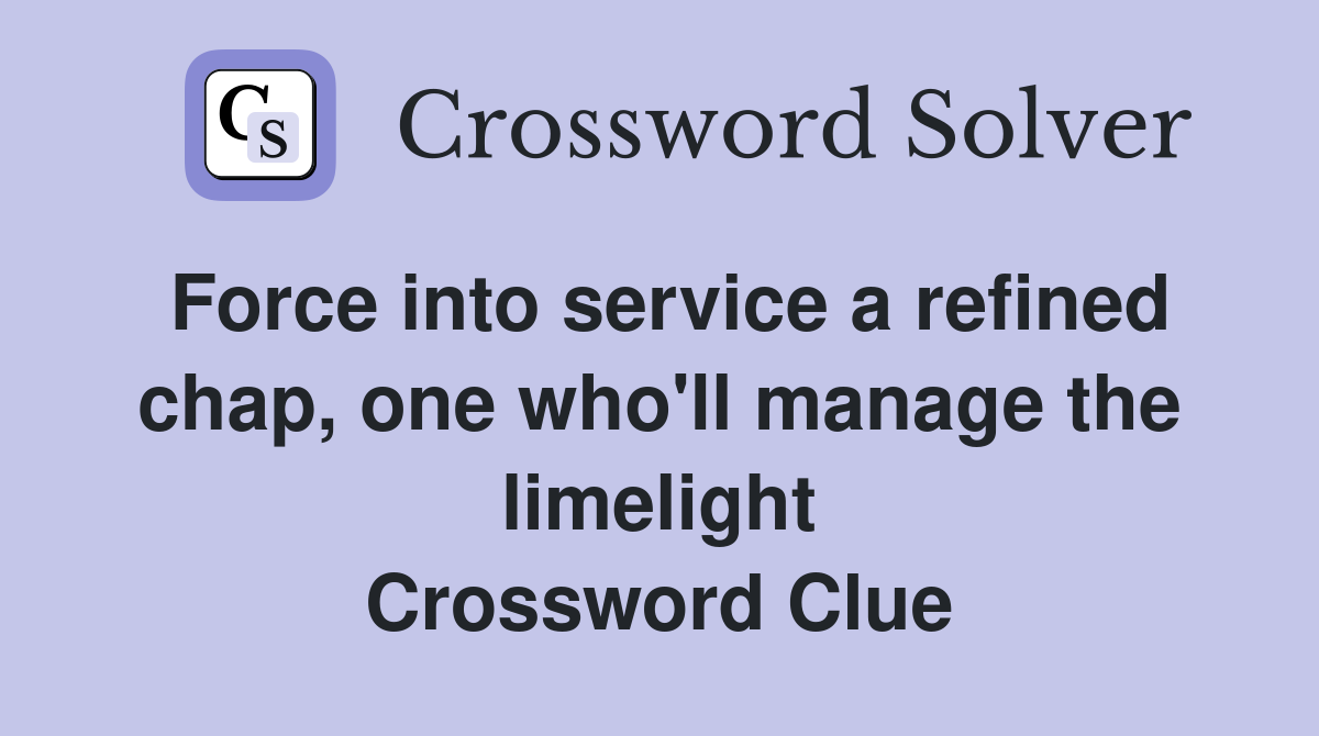 Force into service a refined chap, one who'll manage the limelight Crossword Clue