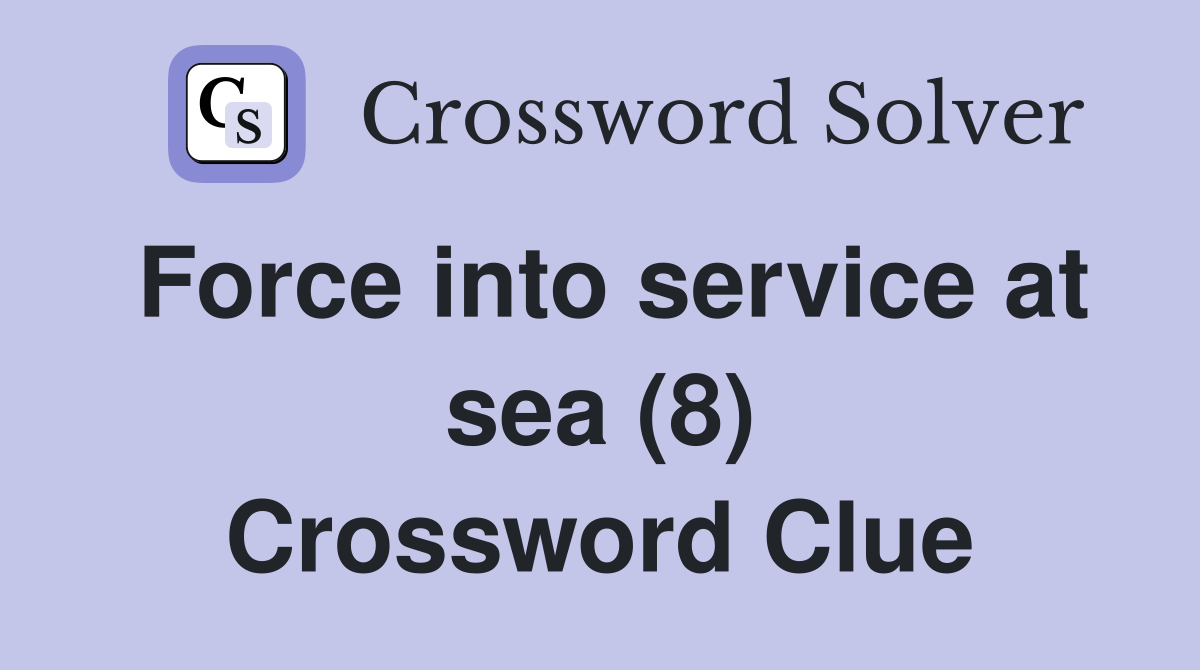 Force into service at sea (8) Crossword Clue