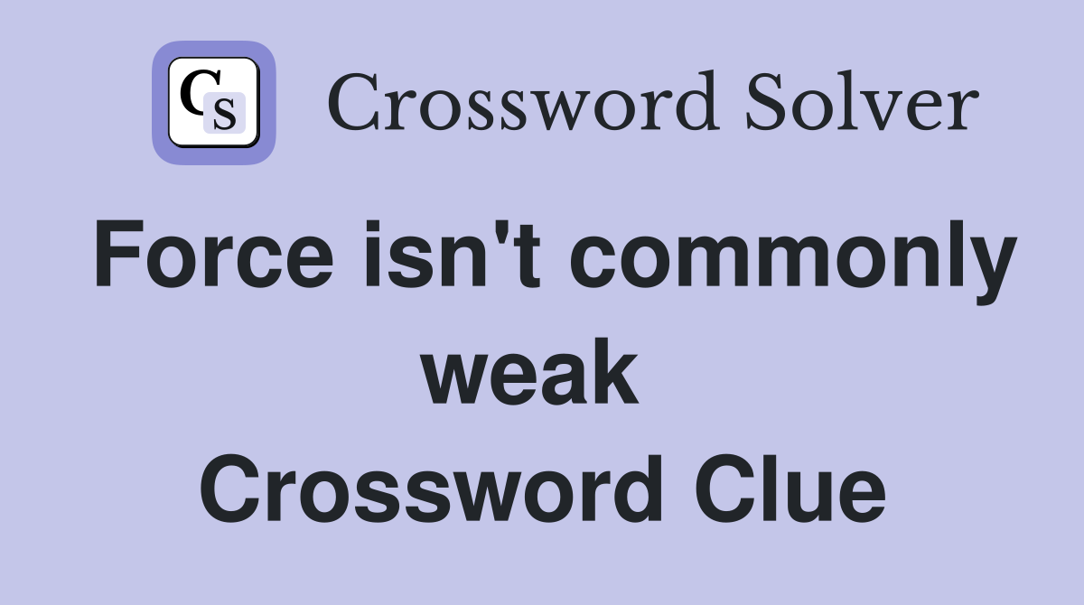 Force isn't commonly weak  Crossword Clue