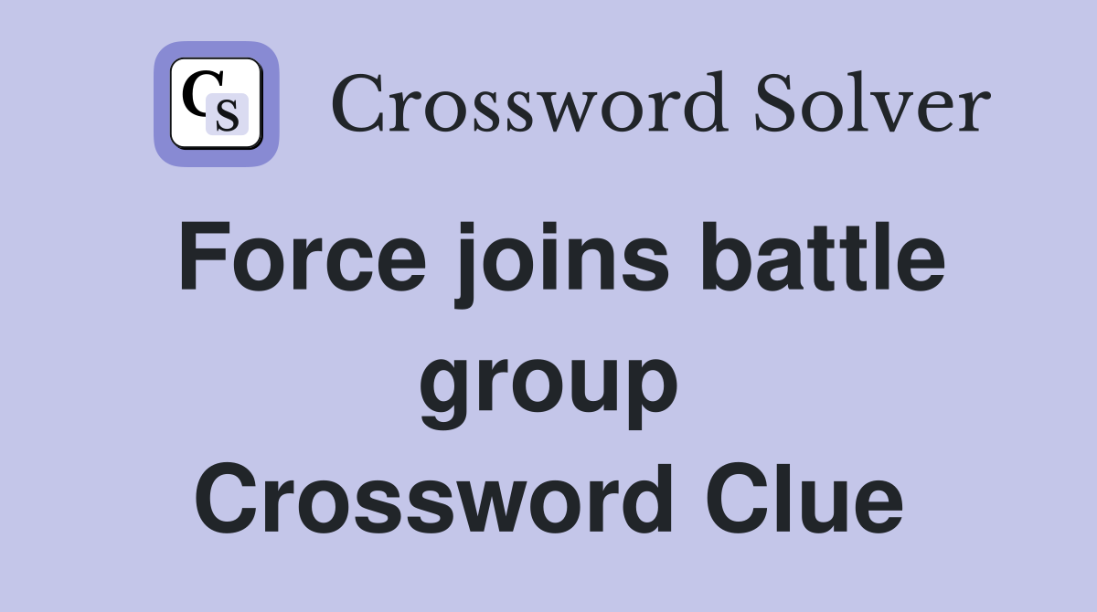 Force joins battle group Crossword Clue