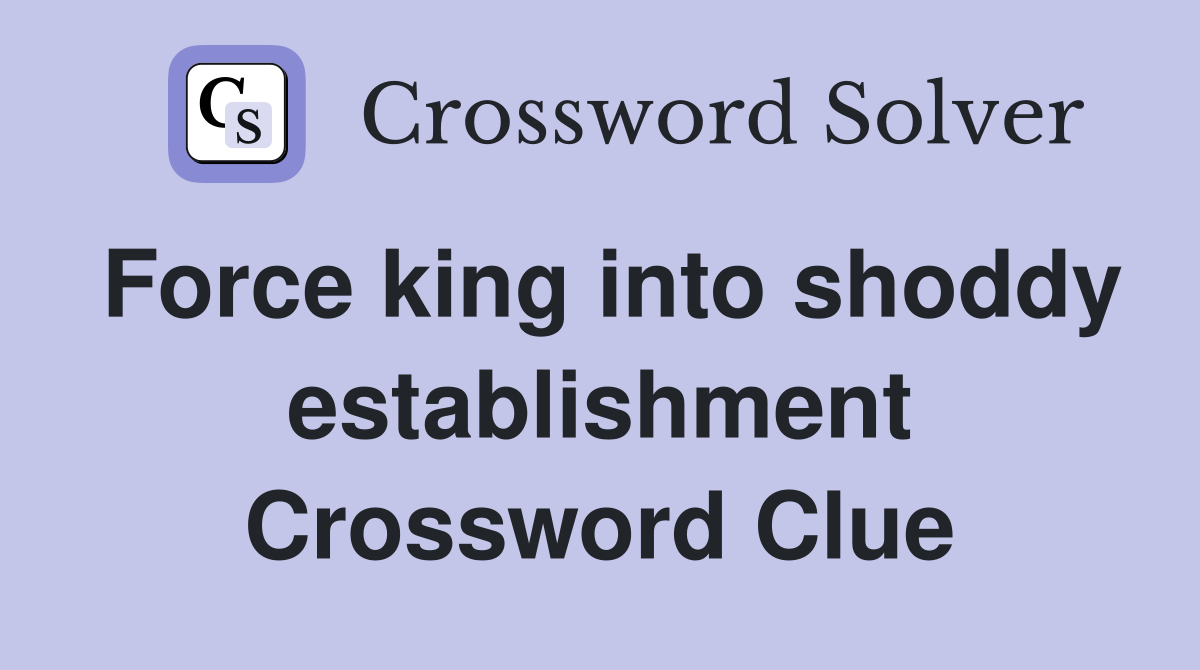 Force king into shoddy establishment Crossword Clue