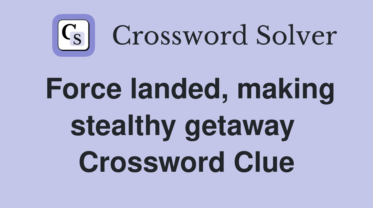 Force landed, making stealthy getaway  Crossword Clue