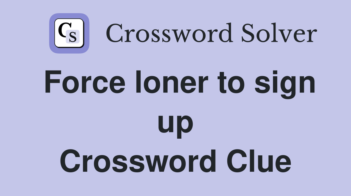 Force loner to sign up Crossword Clue