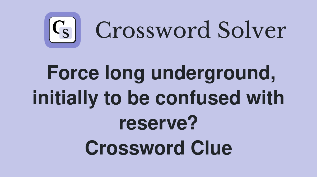 Force long underground, initially to be confused with reserve? Crossword Clue