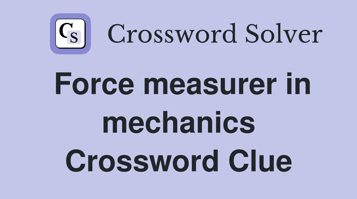 Force measurer in mechanics Crossword Clue