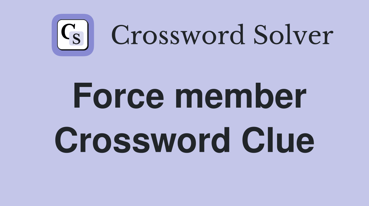 Force member Crossword Clue Answers Crossword Solver