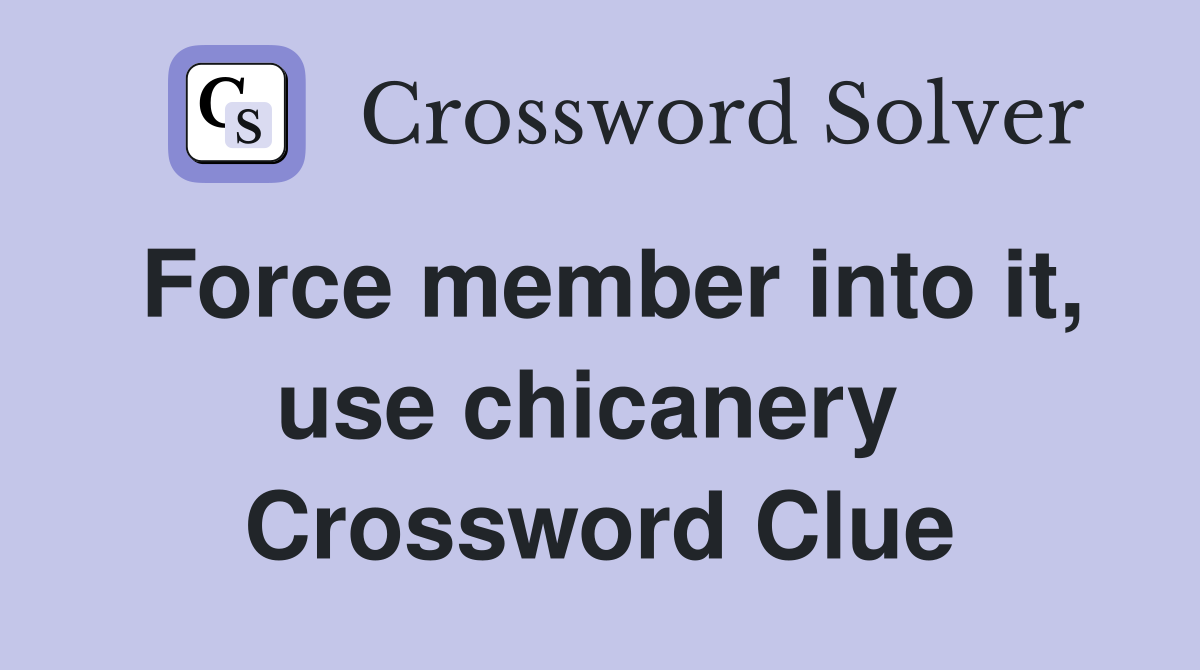 Force member into it, use chicanery  Crossword Clue