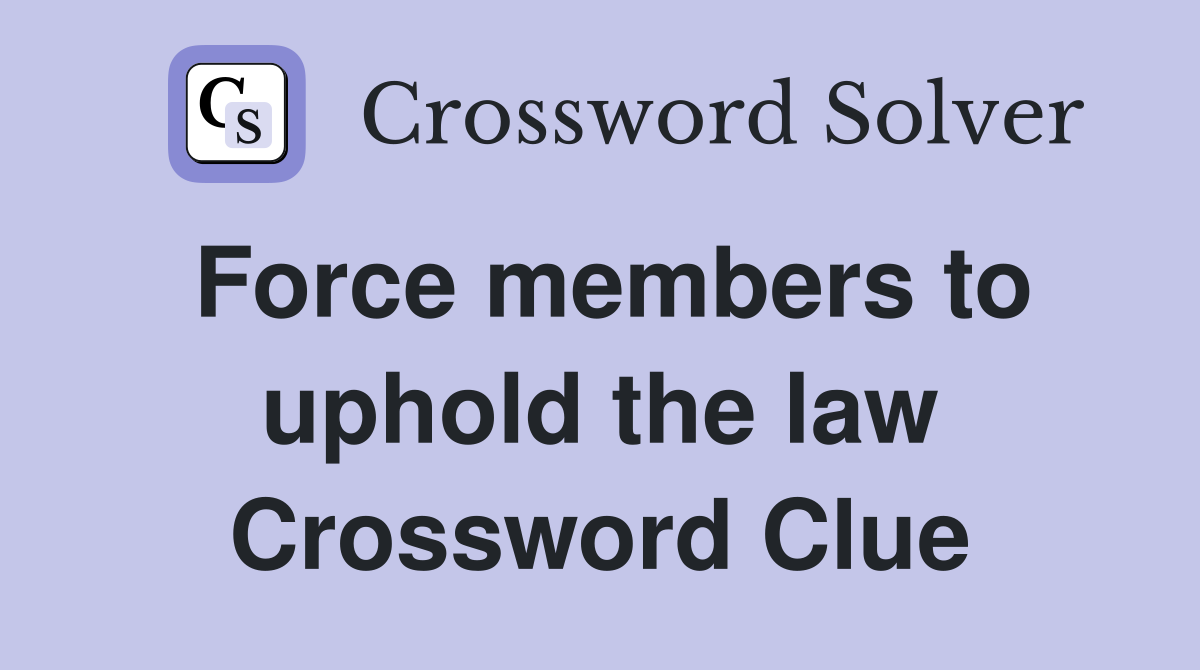 Force members to uphold the law Crossword Clue