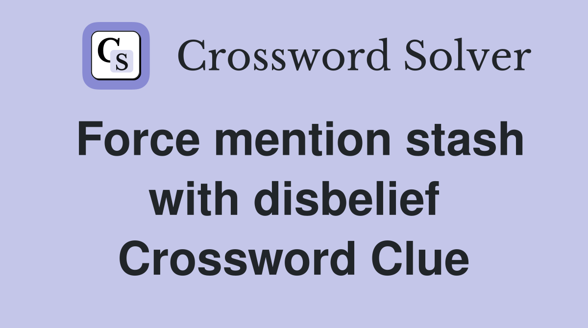 Force mention stash with disbelief Crossword Clue
