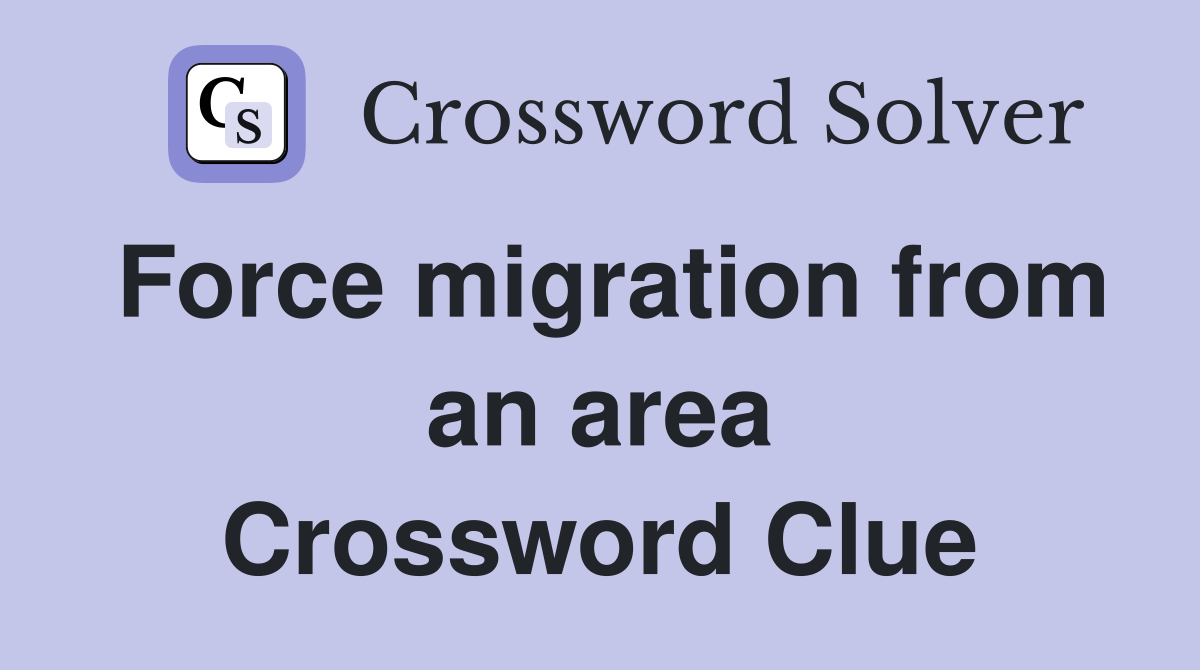Force migration from an area Crossword Clue