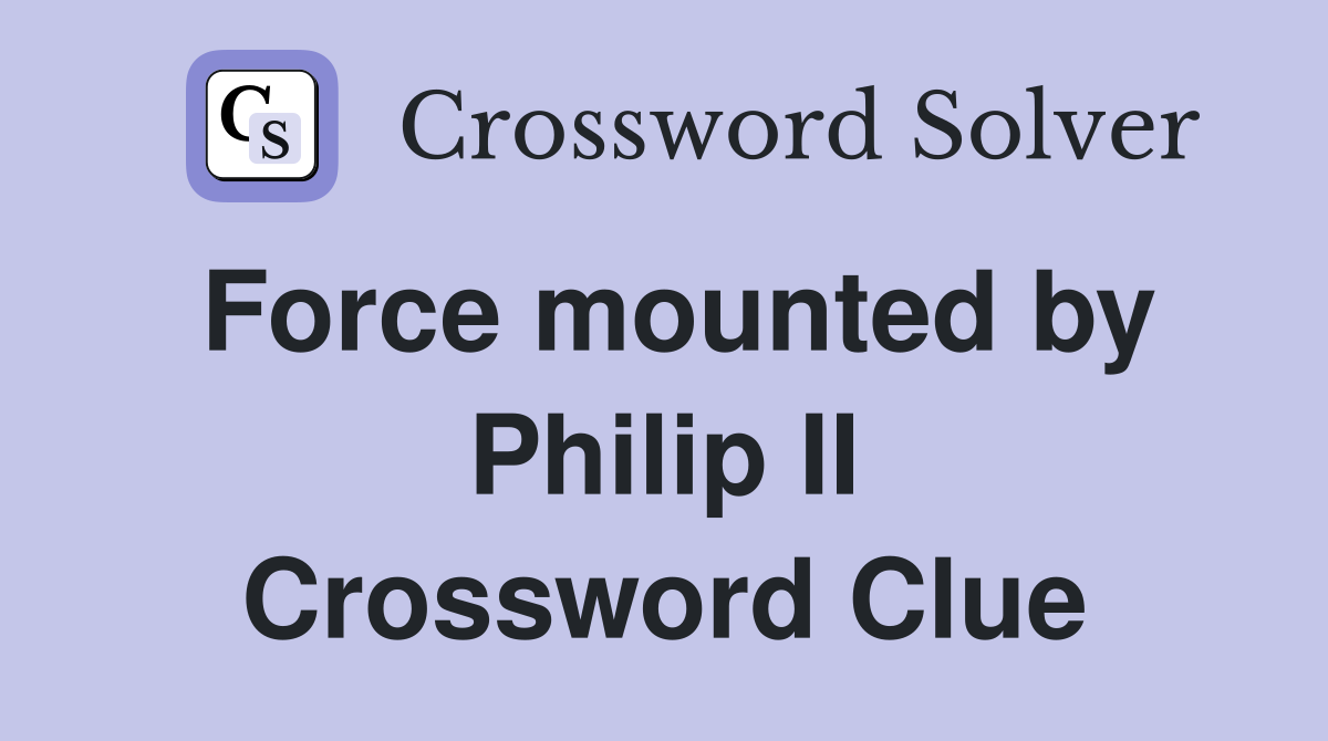 Force mounted by Philip II Crossword Clue