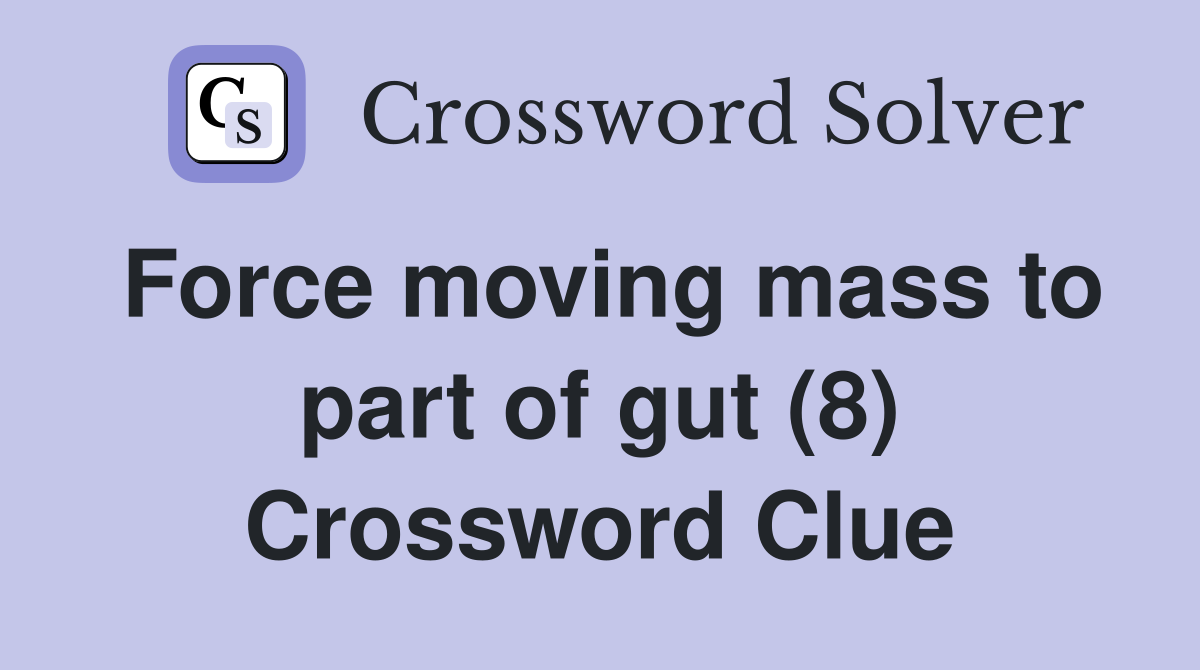 Force moving mass to part of gut (8) Crossword Clue
