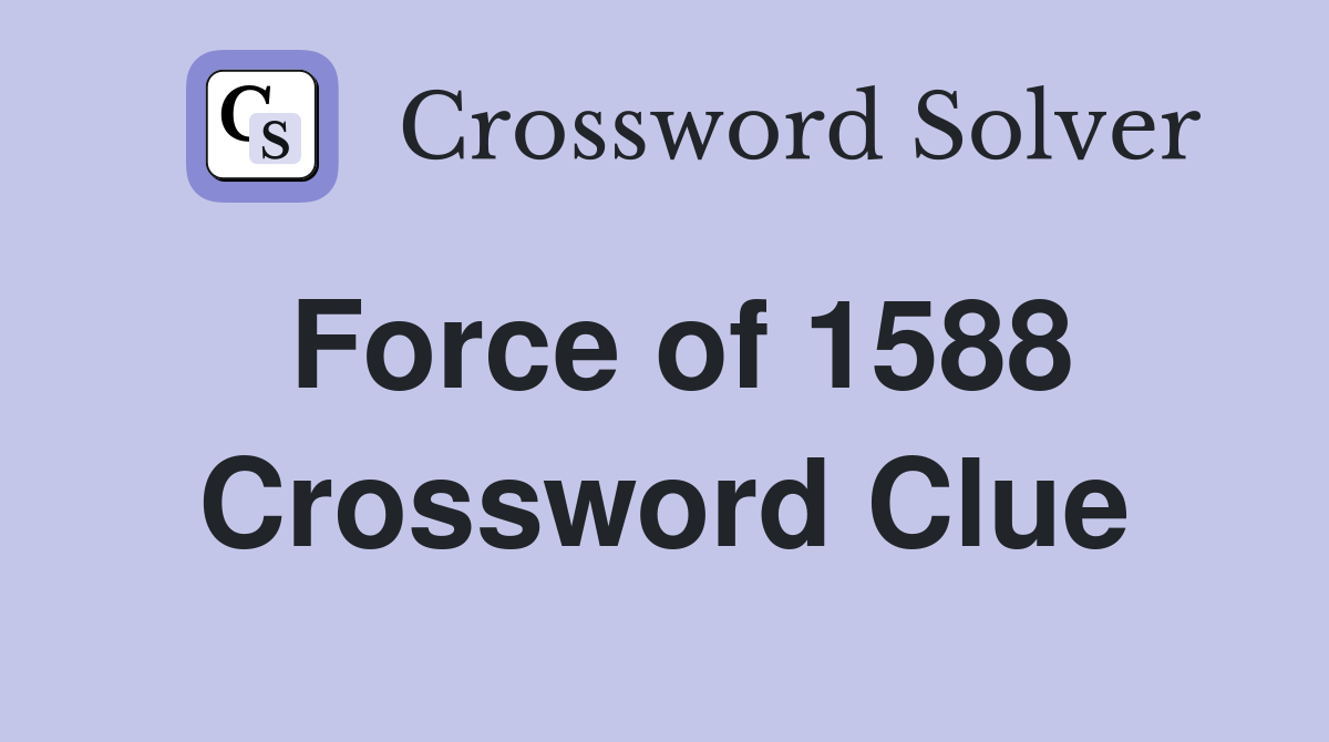 Force of 1588 Crossword Clue