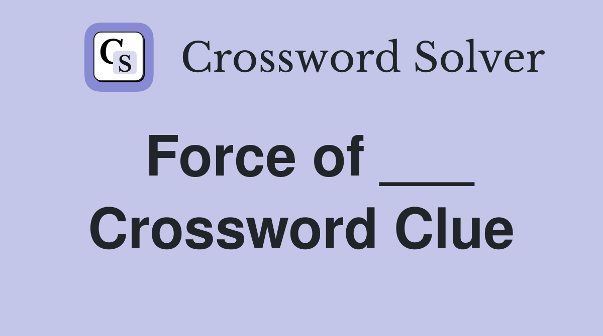 Force of ___ Crossword Clue