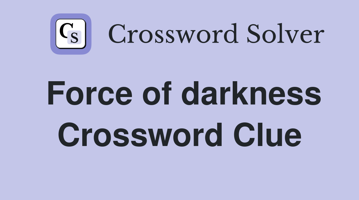 Force of darkness Crossword Clue