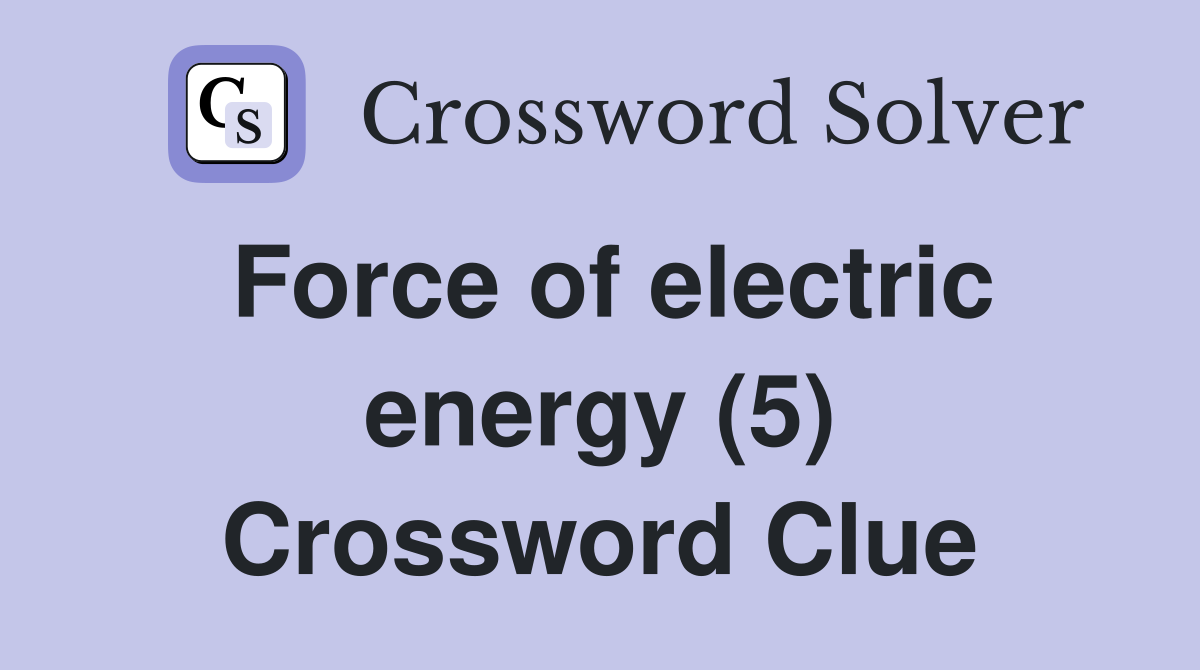 Force of electric energy (5) Crossword Clue