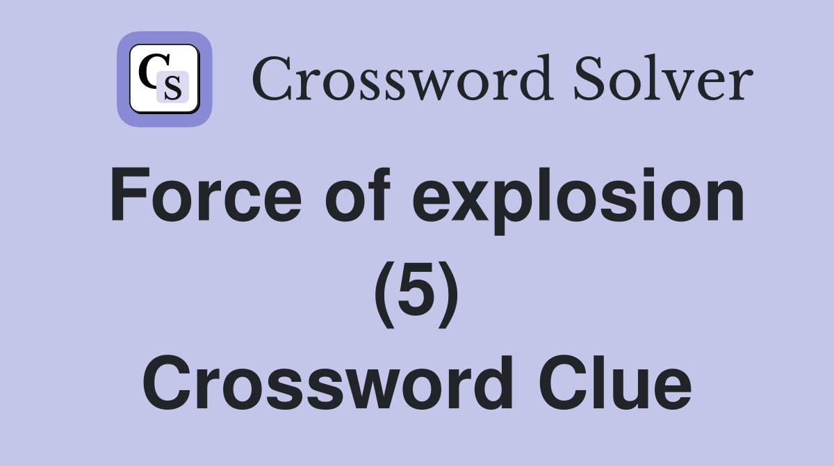 Force of explosion (5) Crossword Clue