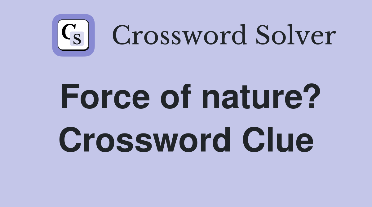 Force of nature? Crossword Clue