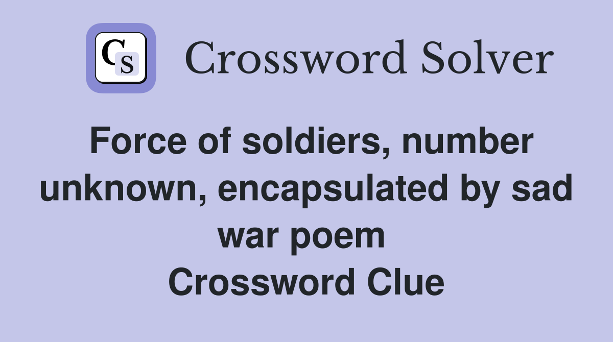 Force of soldiers, number unknown, encapsulated by sad war poem  Crossword Clue