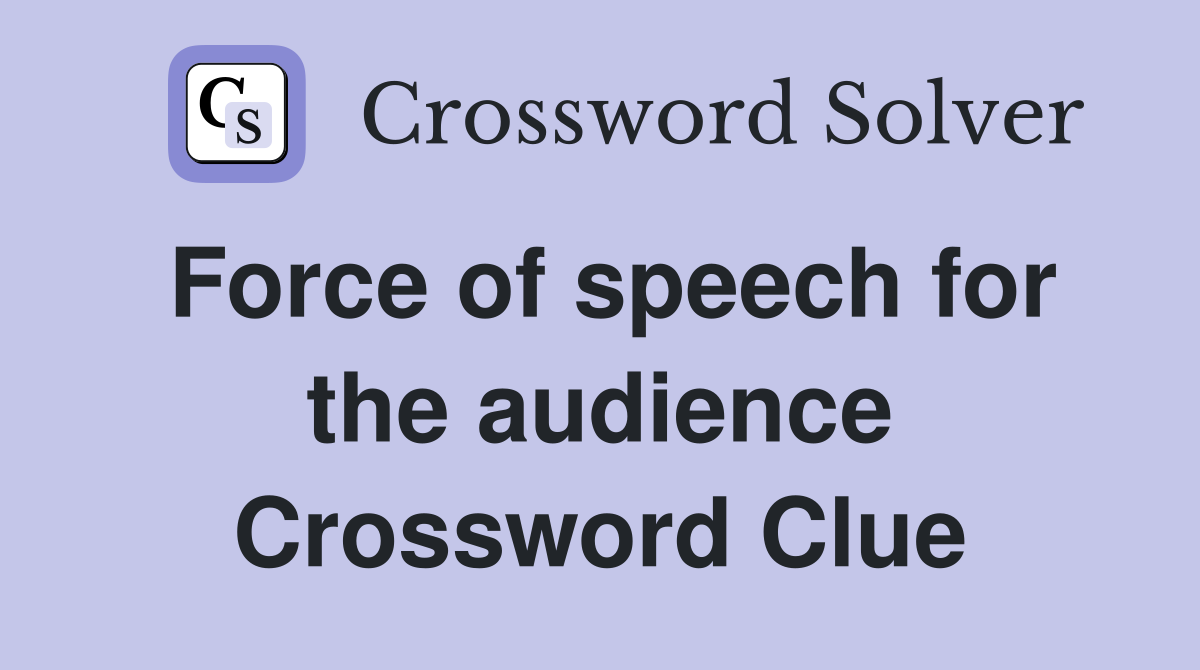 Force of speech for the audience Crossword Clue